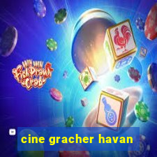 cine gracher havan